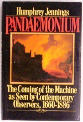Pandaemonium: The Coming of the Machine As Seen by Contemporary Observers, 1660-1886