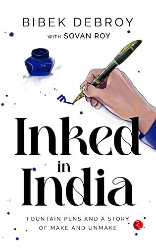 INKED IN INDIA Fountain Pens and a Story of Make and Unmake