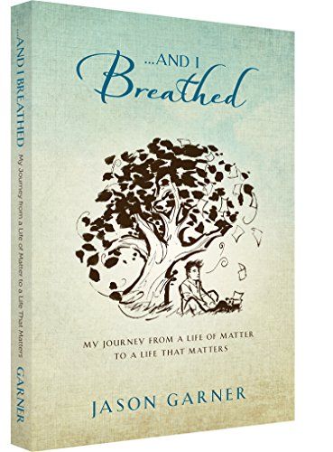 ... And I Breathed, My Journey from a Life of Matter to a Life That Matters