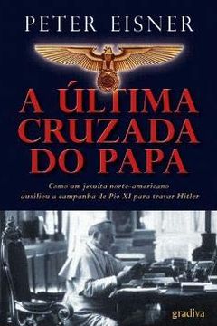 A Última Cruzada do Papa Como um jesuíta americano auxiliou a campanha do Papa Pio XI para travar hitler book cover