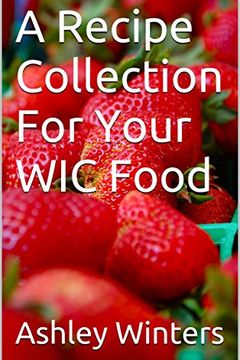 A Recipe Collection For Your WIC Food (WIC Food Recipes Book 1) book cover