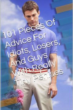 101 Pieces of Advice for Idiots, Losers, and Guys with Really Tiny Penises book cover
