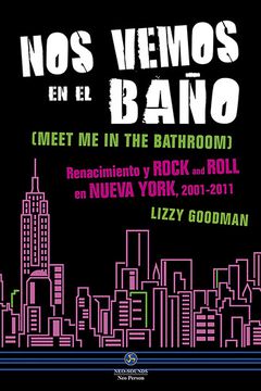 Nos vemos en el baño. Renacimiento y rock and roll en Nueva York, 2001-2011 book cover