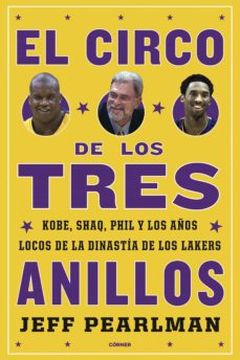 El Circo de los Tres Anillos; Kobe, Shaq, Phil y Los Años Locos de la Dinastía de los Lakers book cover