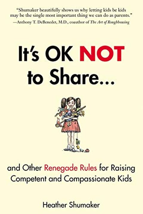 It's OK Not to Share and Other Renegade Rules for Raising Competent and Compassionate Kids book cover