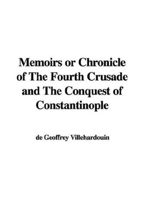Memoirs or Chronicle of The Fourth Crusade and The Conquest of Constantinople book cover